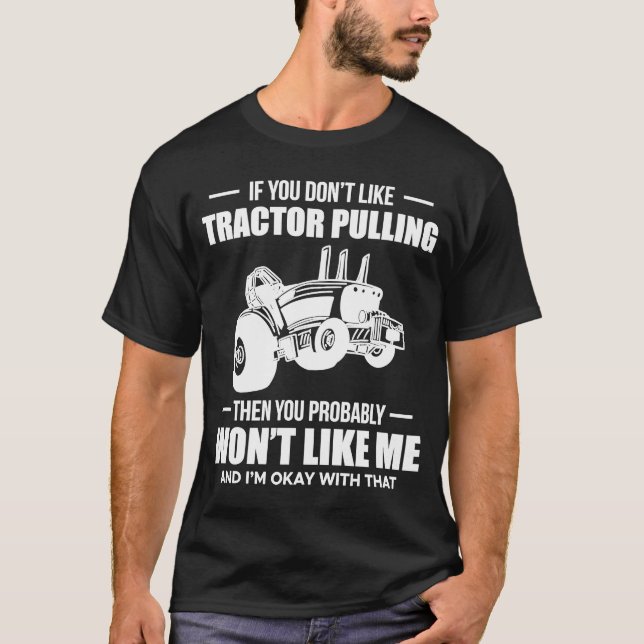 If You Dont Like Tractor Pulling u2026 Tractor Pul T-Shirt (Front)