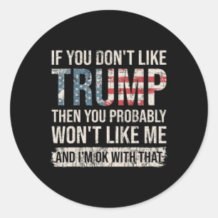 If You Don't Like Trump Then You Probably Won't Li Classic Round Sticker