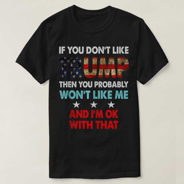 If You Don't Like Trump Then You Probably Won't Li T-Shirt (Design Front)