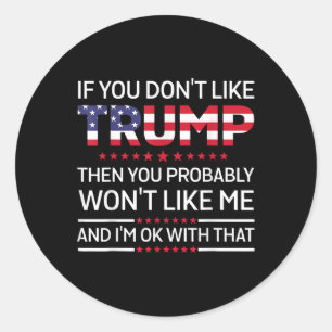 If You Dont Like Trump Then You Probably Wont Like Classic Round Sticker