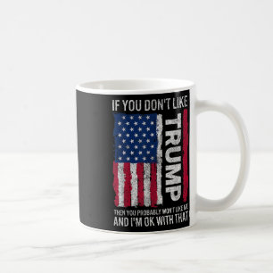 If You Dont Like Trump Then You Probably Wont Like Coffee Mug