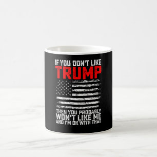 If You Dont Like Trump Then You Probably Wont Me Coffee Mug