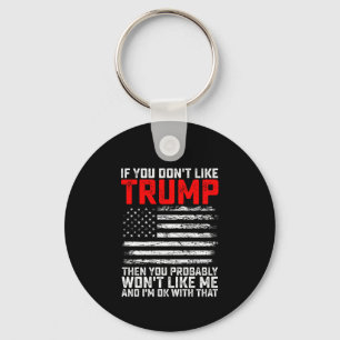 If You Dont Like Trump Then You Probably Wont Me Keychain
