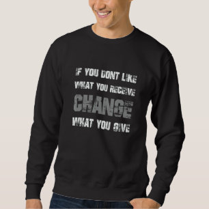 If you don't like what you receive life quote sweatshirt