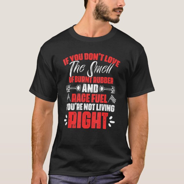 If You Don't Love The Smell Of Burnt Rubber  Car R T-Shirt (Front)
