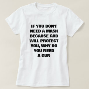 If You Don't Need A Mask, Why Do You Need A Gun  T T-Shirt
