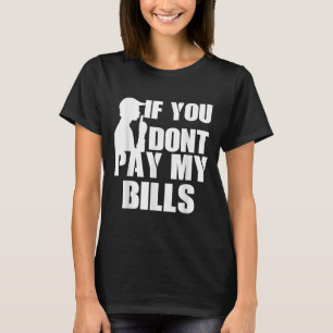 If You Dont Pay My Bills, Funny Quote Large Text G T-Shirt