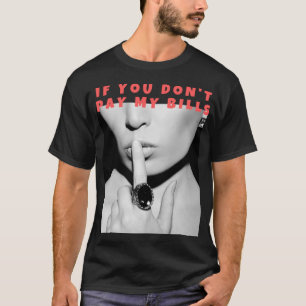 If you don't pay my bills shush, funny photo print T-Shirt