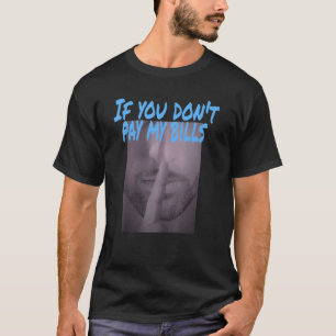 If You Don't Pay My Bills Shush    Photo Print Des T-Shirt