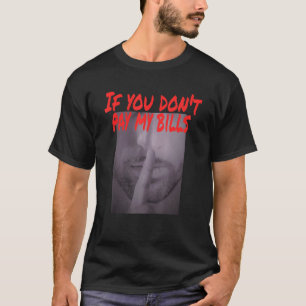 If You Don't Pay My Bills Shush Photo Print T-Shirt