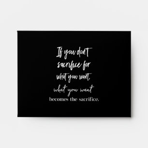 if you don't sacrifice for what you want what you envelope