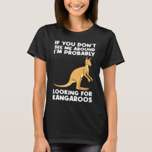if you don't see me I'm looking for kangaroos kang T-Shirt