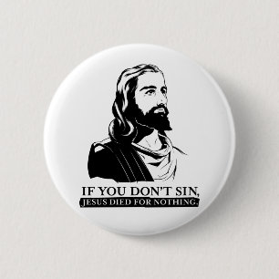 If You Don't Sin, Jesus Died for Nothing. 2 Inch Round Button