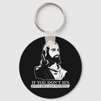 If You Don't Sin, Jesus Died for Nothing. Keychain