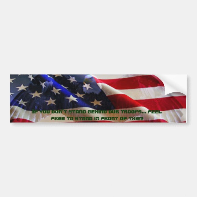 If you don't stand behind our troops.... bumper sticker (Front)