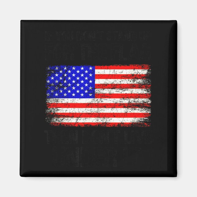 If You Don't Stand Up For The Flag Then Don't Live Magnet (Front)