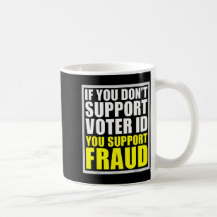 If You Don't Suprt Voter Id You Suprt F.raud Coffee Mug