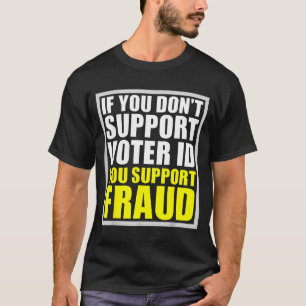If You Don't Suprt Voter Id You Suprt F.raud  T-Shirt