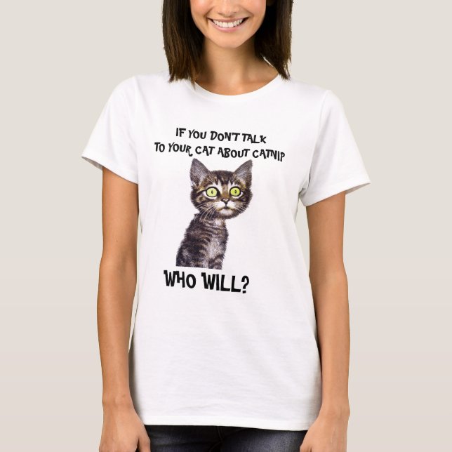 IF YOU DON'T  TALK TO YOUR CAT ABOUT CATNIP... T-Shirt (Front)
