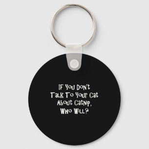 If You Don't Talk To Your Cat About Catnip Who Wil Keychain