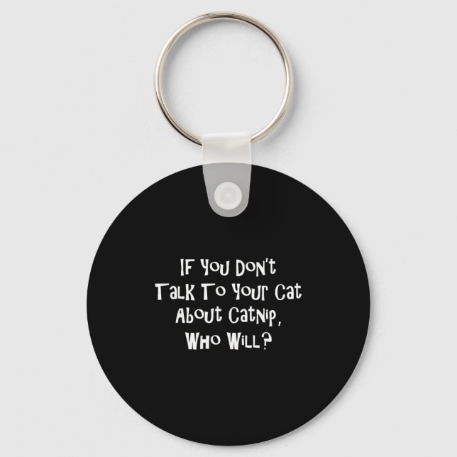 If You Don't Talk To Your Cat About Catnip Who Wil Keychain (Front)