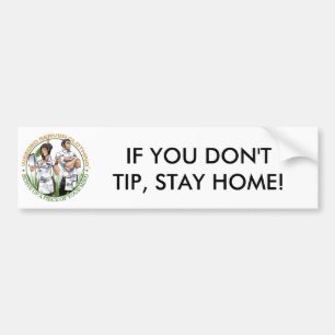 IF YOU DON'T TIP, STAY HOME! BUMPER STICKER