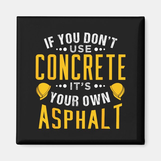 If You Don't Use Concrete, It's Your Own Asphalt  Magnet (Front)