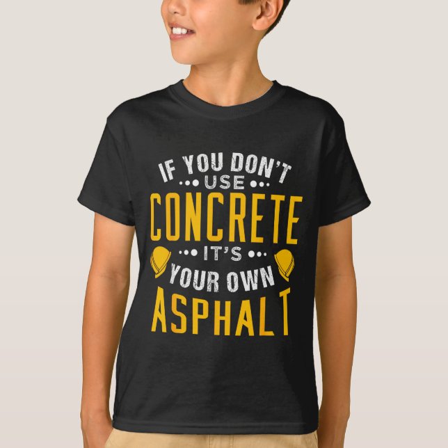 If You Don't Use Concrete, It's Your Own Asphalt  T-Shirt (Front)