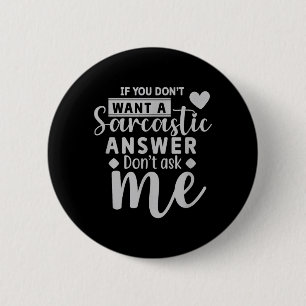 If You Dont Want a Sarcastic Answer Dont Ask me 2 Inch Round Button