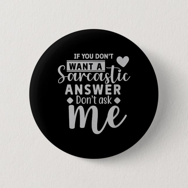 If You Dont Want a Sarcastic Answer Dont Ask me 2 Inch Round Button (Front)
