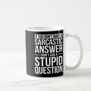 If You Dont Want A Sarcastic Answer Dont Ask Me  Coffee Mug