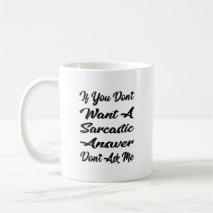 If You Don't Want A Sarcastic Answer Don't Ask Me  Coffee Mug