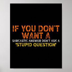 If You Dont Want A Sarcastic Answer Dont Ask Me Fu Poster