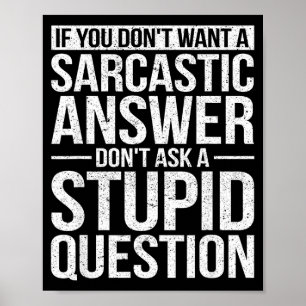 If You Dont Want A Sarcastic Answer Dont Ask Me Poster