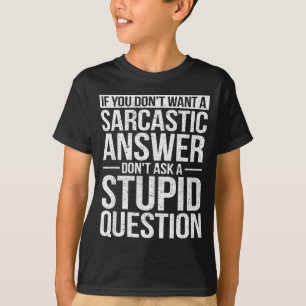 If You Dont Want A Sarcastic Answer Dont Ask Me T-Shirt