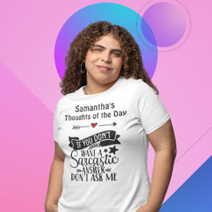 If You Don't want a Sarcastic answer don't ask me  T-Shirt