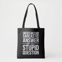 If You Dont Want a Sarcastic Answer Dont Ask Me 