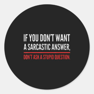 If You Dont Want A Sarcastic Answer Funny Novelty  Classic Round Sticker