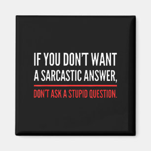 If You Dont Want A Sarcastic Answer Funny Novelty Magnet