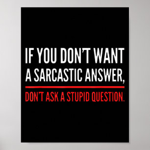 If You Dont Want A Sarcastic Answer Funny Novelty  Poster