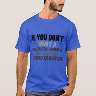 If You Dont Want A Sarcastic Answer Funny Saying H T-Shirt
