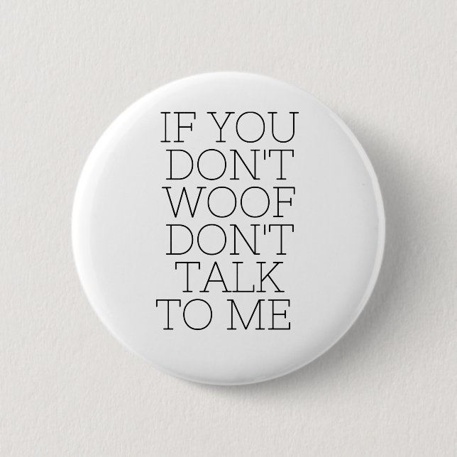 If You Don't Woof Don't Talk To Me Badge 2 Inch Round Button (Front)