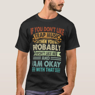 If You Donu2018t Like Trap Music Then You Probably T-Shirt