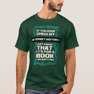 If You Ever Check My Internet History Just Know Th T-Shirt