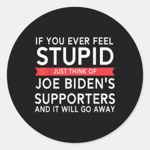 If You Ever Feel Stupid Just Think Of Bidens Suppo Classic Round Sticker