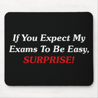 If You Expect My Exams To Be Easy, SURPRISE! Mouse Pad