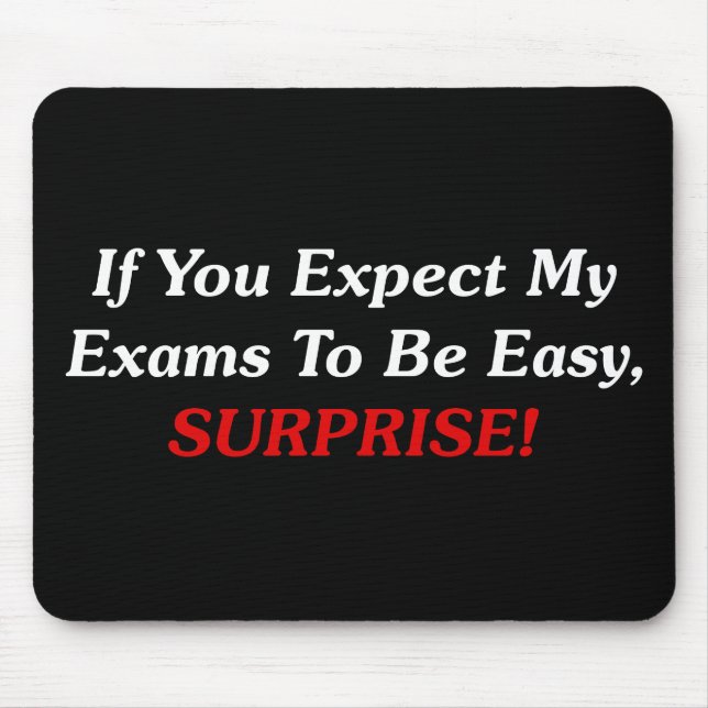 If You Expect My Exams To Be Easy, SURPRISE! Mouse Pad (Front)