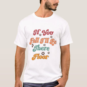 If you fall I will be there floor T-Shirt
