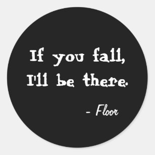 If you fall, I'll be there. Black round sticker