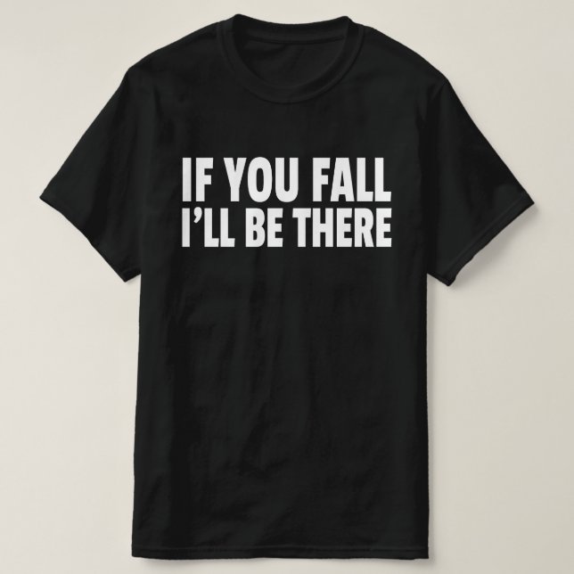 If You Fall I'll Be There T-Shirt (Design Front)